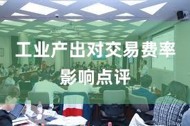 工业产出对交易费率影响点评