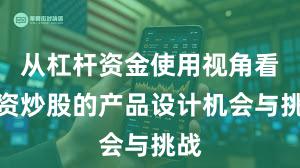 从杠杆资金使用视角看配资炒股的产品设计机会与挑战