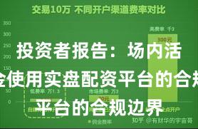 投资者报告：场内活跃资金使用实盘配资平台的合规边界