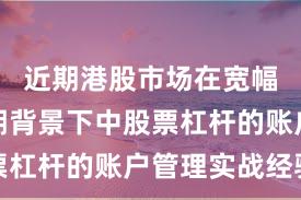 近期港股市场在宽幅震荡周期背景下中股票杠杆的账户管理实战经验