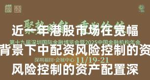 近一年港股市场在宽幅震荡周期背景下中配资风险控制的资产配置深