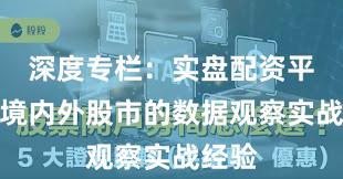 深度专栏：实盘配资平台在境内外股市的数据观察实战经验