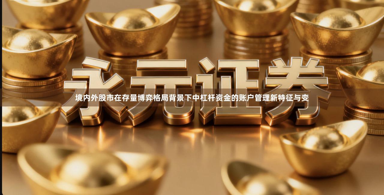 境内外股市在存量博弈格局背景下中杠杆资金的账户管理新特征与变