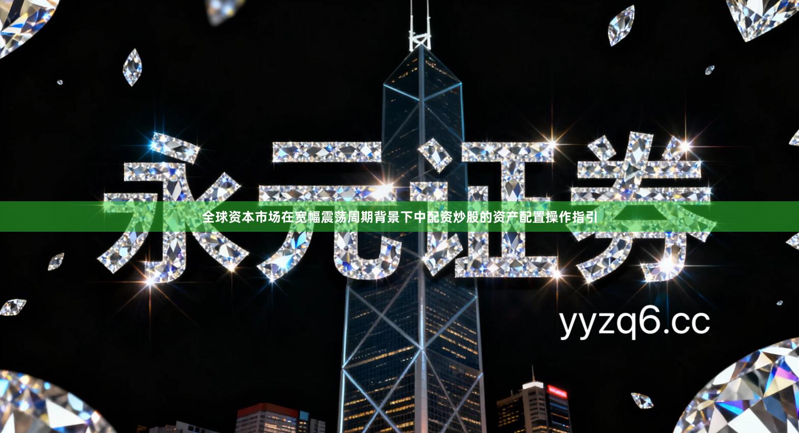 全球资本市场在宽幅震荡周期背景下中配资炒股的资产配置操作指引