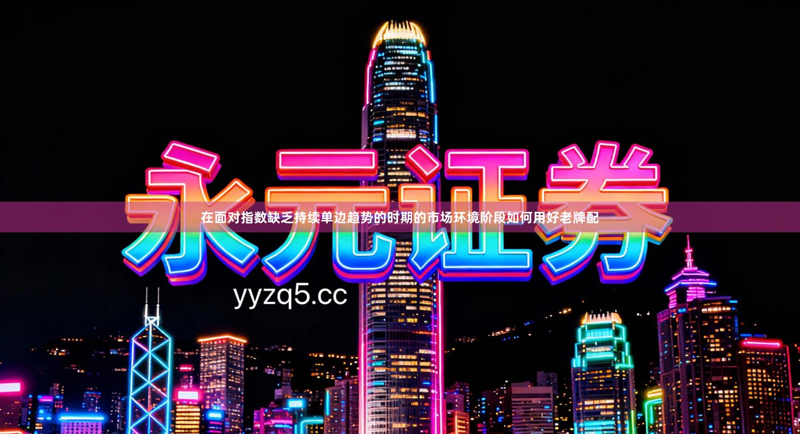 在面对指数缺乏持续单边趋势的时期的市场环境阶段如何用好老牌配