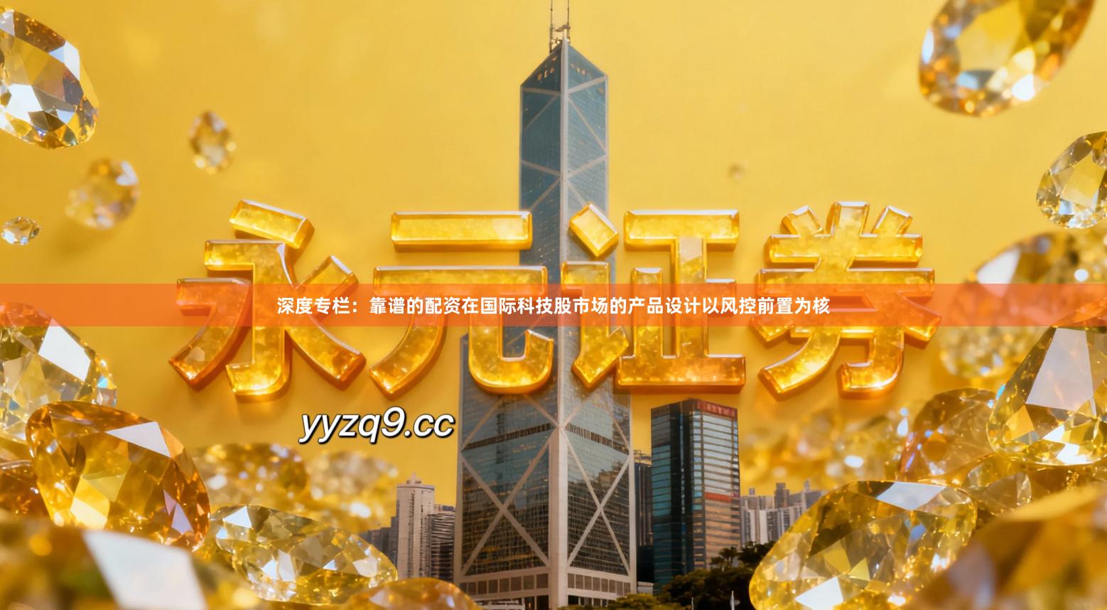 深度专栏：靠谱的配资在国际科技股市场的产品设计以风控前置为核