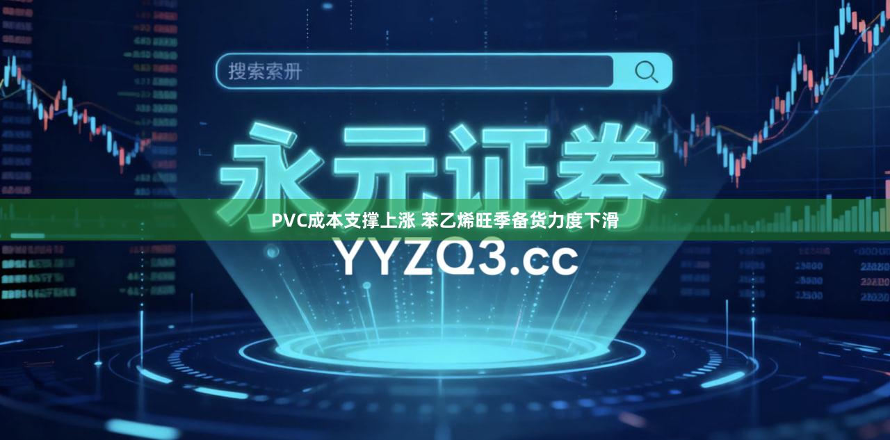 PVC成本支撑上涨 苯乙烯旺季备货力度下滑
